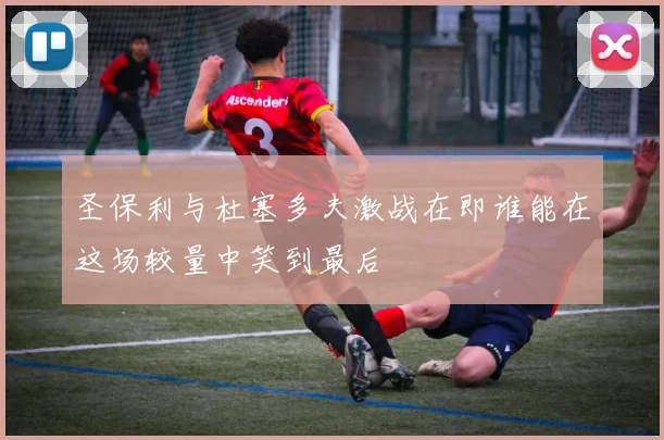 圣保利与杜塞多夫激战在即谁能在这场较量中笑到最后
