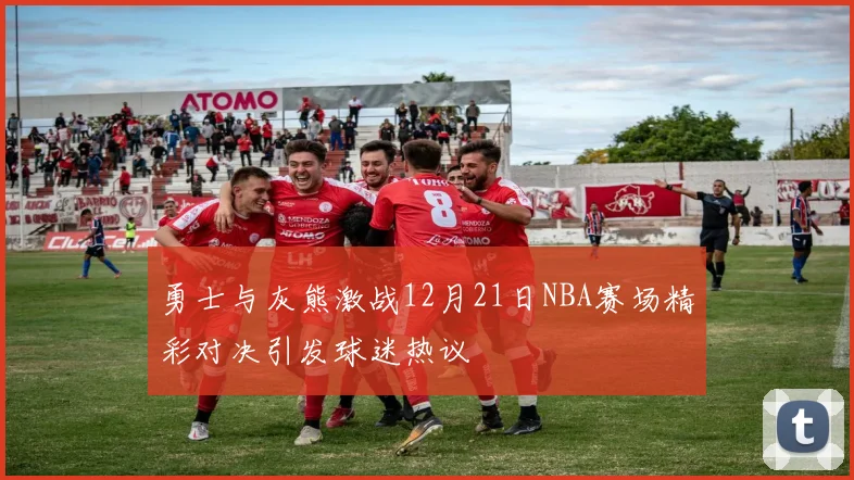 勇士与灰熊激战12月21日NBA赛场精彩对决引发球迷热议