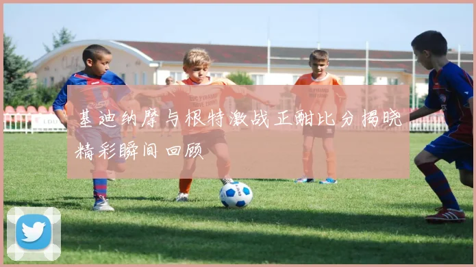 基迪纳摩与根特激战正酣比分揭晓精彩瞬间回顾