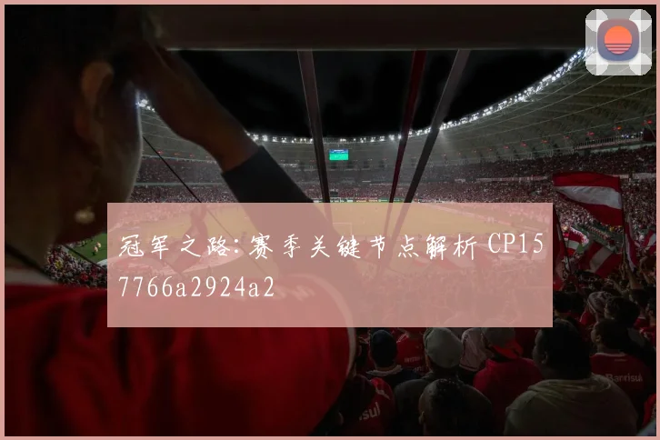 冠军之路:赛季关键节点解析 CP157766a2924a2